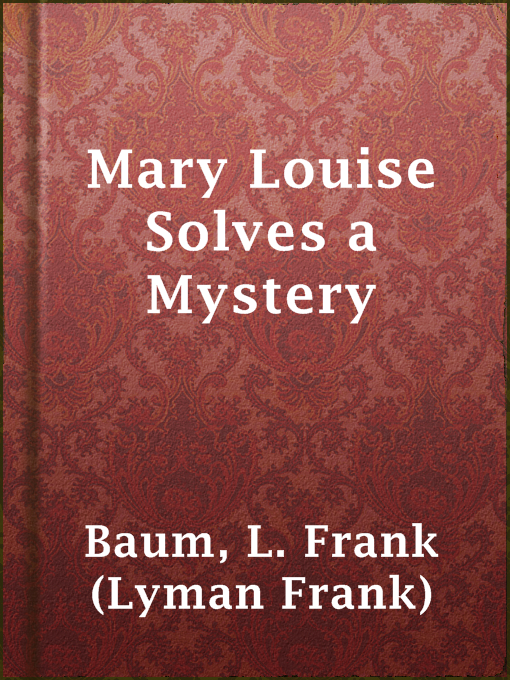 Title details for Mary Louise Solves a Mystery by L. Frank (Lyman Frank) Baum - Available